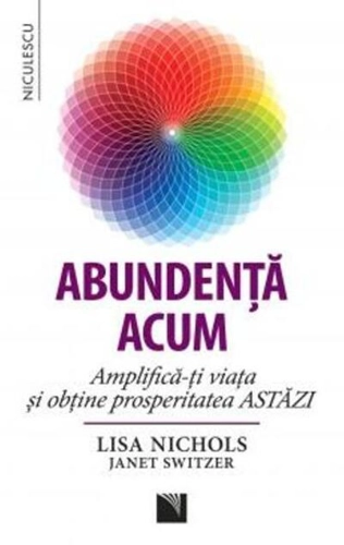 Abundenţa acum. Amplifică-ţi viaţa şi obţine prosperitatea astăzi