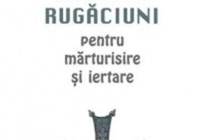 Rugăciuni filocalice. Carte de rugăciuni pentru mărturisire și iertare (Vol. I)