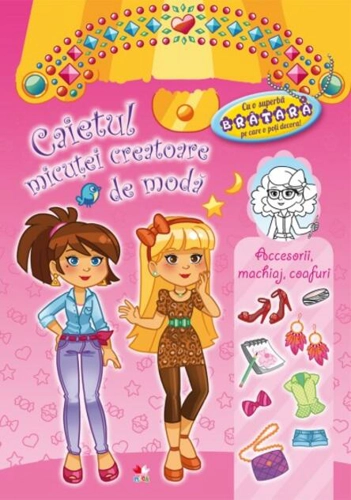 Caietul micuţei creatoare de modă. Accesorii, machiaj, coafuri