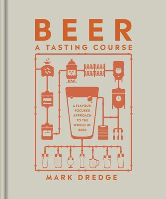 Beer: A Tasting Course. A Flavour-Focused Approach to the World of Beer