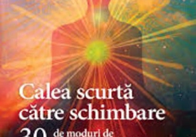 Calea scurtă către schimbare. 30 de moduri de a-ţi transforma viaţa