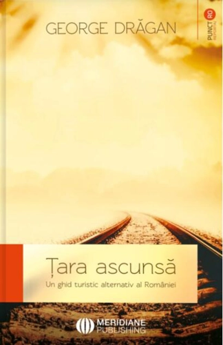 Țara ascunsă. Un ghid alternativ al României