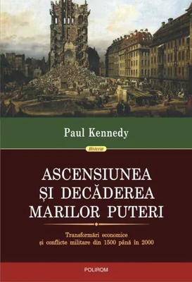 Ascensiunea şi decăderea marilor puteri. Transformări economice şi conflicte militare din 1500 până in 2000