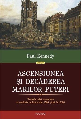 Ascensiunea şi decăderea marilor puteri. Transformări economice şi conflicte militare din 1500 până in 2000