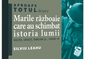 Aproape totul despre... Marile războaie care au schimbat istoria lumii