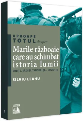 Aproape totul despre... Marile războaie care au schimbat istoria lumii
