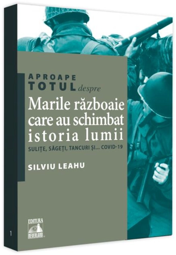 Aproape totul despre... Marile războaie care au schimbat istoria lumii