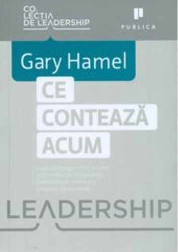 Ce contează acum. Cum să câștigăm într-o lume a schimbărilor implacabile, a competiției feroce și a inovației de nestăvilit