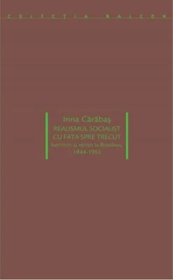 Realismul socialist cu fața spre trecut. Instituții si artiști în România: 1944-1953