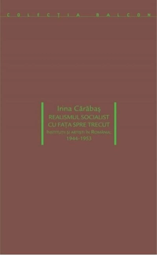Realismul socialist cu fața spre trecut. Instituții si artiști în România: 1944-1953