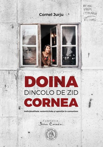 Doina Cornea. Dincolo de zid. Individualitate, autenticitate şi opoziţie în comunism