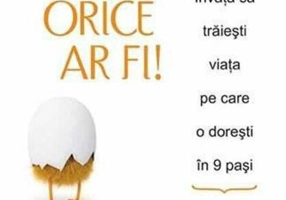 Poţi reuşi... orice ar fi! Învaţă să trăieşti viaţa pe care o doreşti în 9 paşi