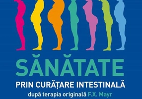 Sănătate prin curățare intestinală, după terapia doctorului F.X. Mayr. Cea mai simplă și naturală metodă de purificare a organismului
