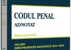 Codul penal adnotat. Partea generală. Jurisprudență națională 2014-2020