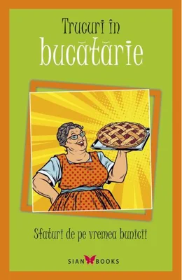 Sfaturi de pe vremea bunicii. Trucuri în bucătărie