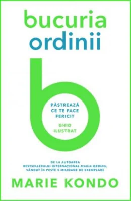 Bucuria ordinii. Păstrează ce te face fericit. Ghid ilustrat