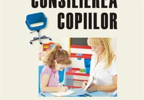Consilierea copiilor. O introducere practică (ediţia a II-a revăzută și adăugită)