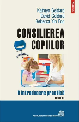 Consilierea copiilor. O introducere practică (ediţia a II-a revăzută și adăugită)
