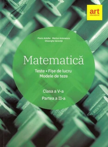 Matematică. Clasa a V-a. Semestrul 2. Teste. Fișe de lucru. Modele de teze