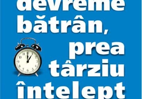 Prea devreme bătrân, prea târziu înţelept