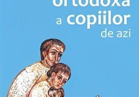 Sfaturi pentru o educaţie ortodoxă a copiilor de azi