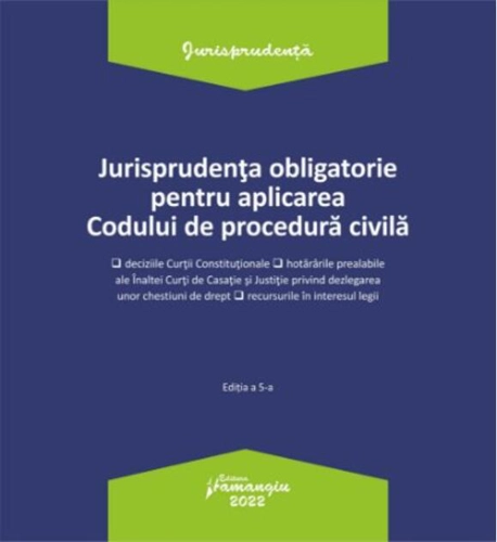 Jurisprudența obligatorie pentru aplicarea Codului de procedură civilă. Actualizata 3 ianuarie 2022