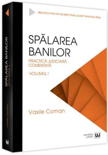Spălarea banilor. Practica judiciară comentată (Vol. 1)