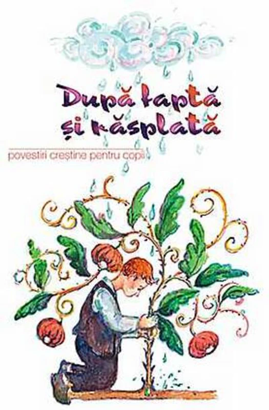 Dupa faptă şi răsplată. Povestiri creştine pentru copii