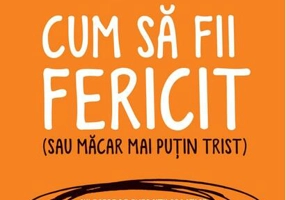 Cum să fii fericit (sau măcar mai puțin trist)