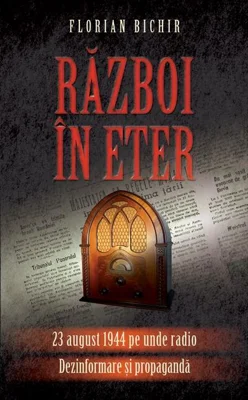 Război în eter. 23 august 1944 pe unde radio. Dezinformare și propagandă