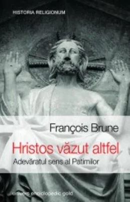 Hristos văzut altfel. Adevăratul sens al patimilor