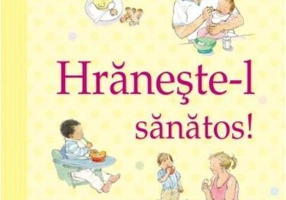 Hrănește-l sănătos!