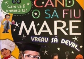 Alege cariera. Care va fi meseria ta? Când o să fiu mare vreau să devin…