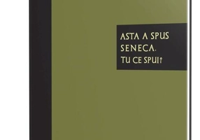 Asta a spus Seneca. Tu ce spui?