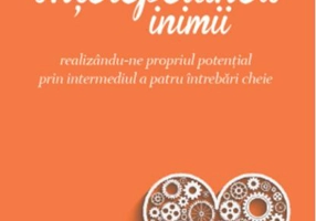 Înțelepciunea inimii realizându-ne propriul potențial prin intermediul a patru întrebări cheie