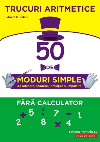 Trucuri aritmetice: 50 de moduri simple de adunare, scădere, înmulţire şi împărţire fără calculator