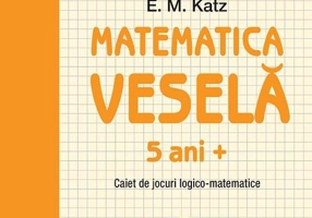 Matematica veselă. Caiet de jocuri logico-matematice (5 ani +)