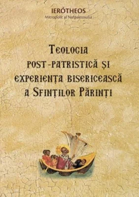 Teologia post‑patristică și experiența bisericească a Sfinților Părinți