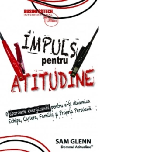 Impuls pentru atitudine. O abordare energizantă pentru a-ți dinamiza Echipa, Carieră, Familia și Propria Persoană