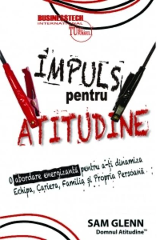 Impuls pentru atitudine. O abordare energizantă pentru a-ți dinamiza Echipa, Carieră, Familia și Propria Persoană