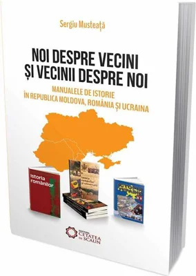 Noi despre vecini şi vecinii despre noi. Manualele de istorie în Republica Moldova, România şi Ucraina