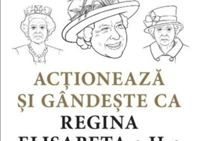 Acționează și gândește ca Regina Elisabeta a II-a