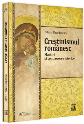 Creștinismul românesc. Martiri și controverse istorice
 (Vol. 4)