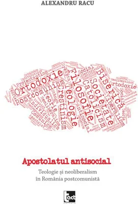 Apostolatul antisocial. Teologie și neoliberalism în România postcomunistă