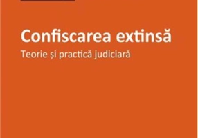 Confiscarea extinsă.Teorie și practică judiciară