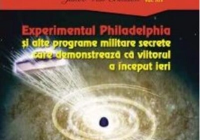 Experimentul Philadelphia și alte programe militare secrete care demonstrează că viitorul a început ieri (Vol. 14)