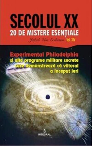 Experimentul Philadelphia și alte programe militare secrete care demonstrează că viitorul a început ieri (Vol. 14)