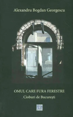Omul care fură ferestre. Cioburi de București