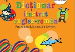 Dicţionar ilustrat englez-român. Pentru acasă, la şcoală & internet