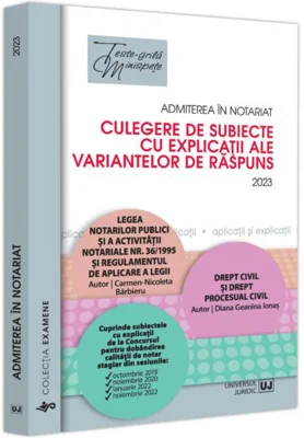Admiterea în notariat. Culegere de subiecte cu explicații ale variantelor de răspuns
